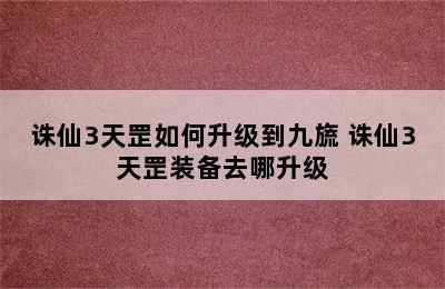 诛仙3天罡如何升级到九旒 诛仙3天罡装备去哪升级